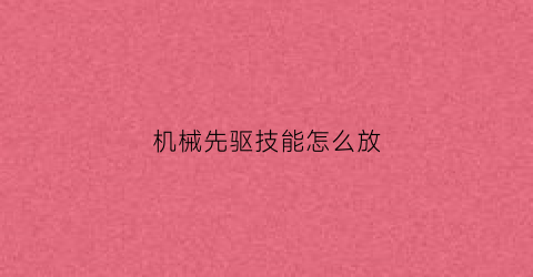 机械先驱技能怎么放