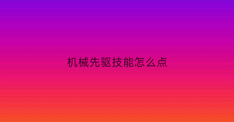 机械先驱技能怎么点