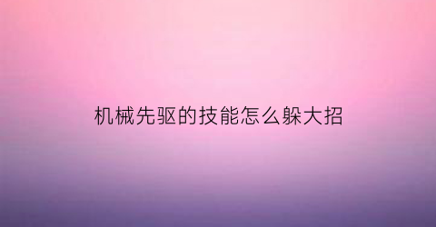 机械先驱的技能怎么躲大招