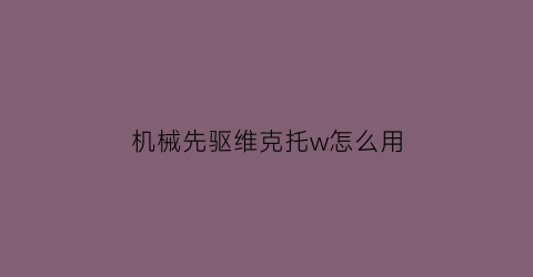 机械先驱维克托w怎么用