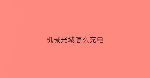 “机械光域怎么充电(机械光域怎么充电好)