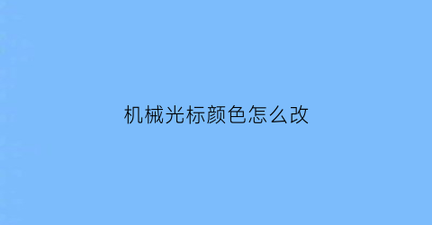 “机械光标颜色怎么改(光标改色怎么设置)