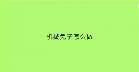 “机械兔子怎么做(机械兔子动画片)