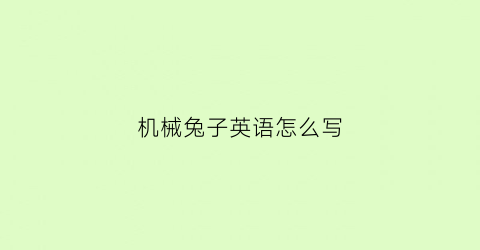 “机械兔子英语怎么写(机械用英语怎么说)