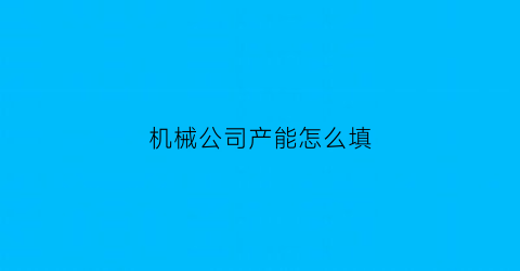 机械公司产能怎么填(机器产能表模板)