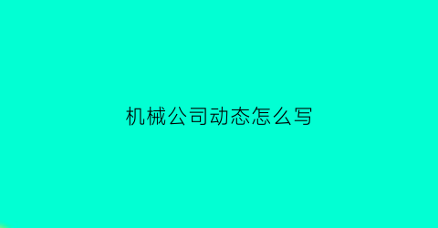 机械公司动态怎么写(机械公司的简介)