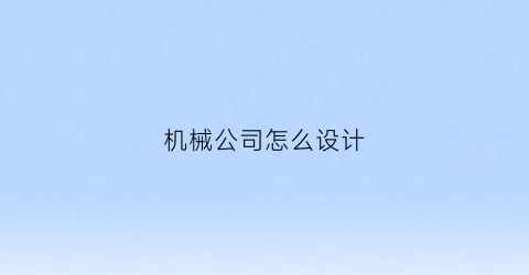 机械公司怎么设计(机械公司做什么)