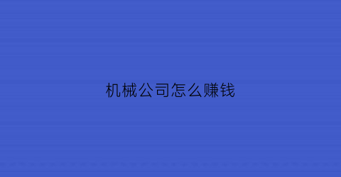 机械公司怎么赚钱