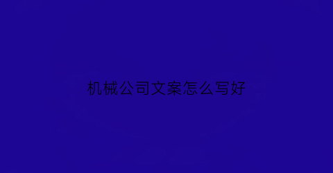 “机械公司文案怎么写好(机械公司介绍文案)