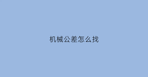 机械公差怎么找(机械公差查询表)