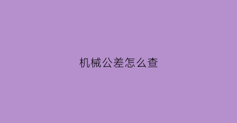 机械公差怎么查(机械公差怎么查表)