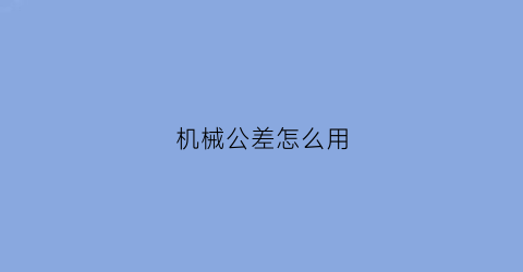 机械公差怎么用