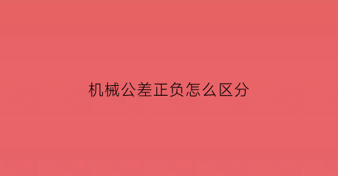 机械公差正负怎么区分