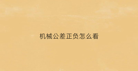 “机械公差正负怎么看(机械公差正负怎么看图解)