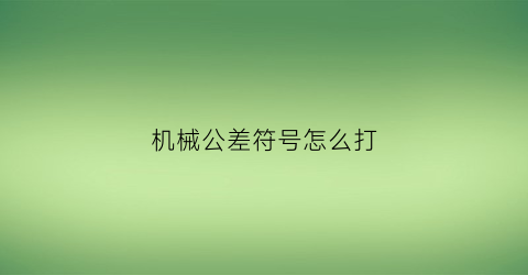 机械公差符号怎么打