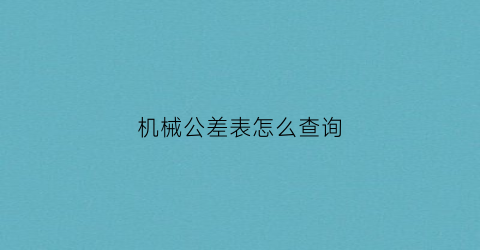 机械公差表怎么查询