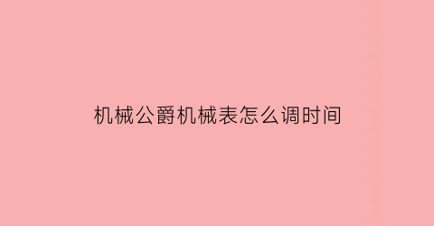 机械公爵机械表怎么调时间