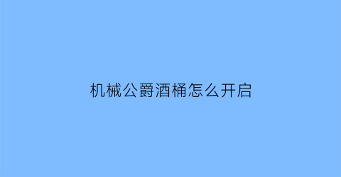 机械公爵酒桶怎么开启