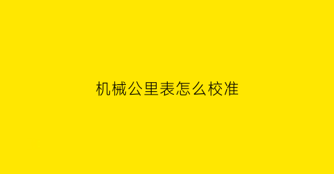 机械公里表怎么校准