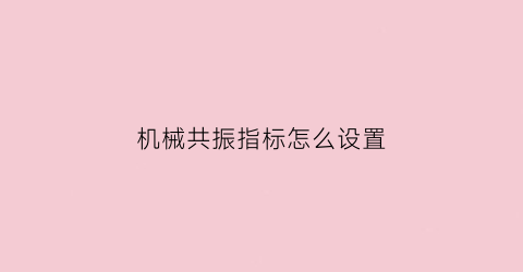 “机械共振指标怎么设置(机械共振的危害)