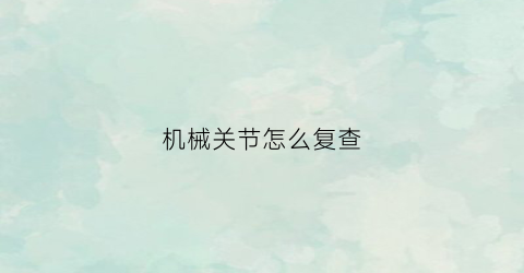 机械关节怎么复查