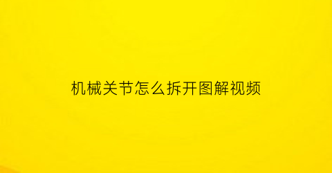 机械关节怎么拆开图解视频(qq空间好友评论别人看不到)