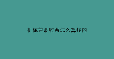 “机械兼职收费怎么算钱的(机械专业兼职)