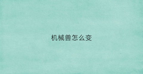 机械兽怎么变