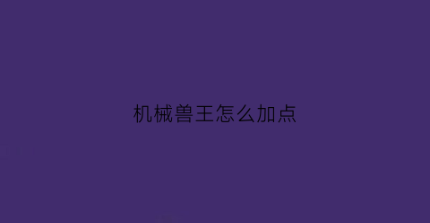 “机械兽王怎么加点(机械兽的样子)