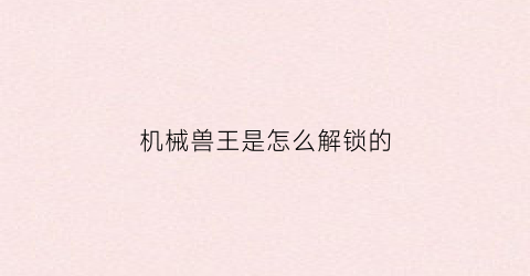 机械兽王是怎么解锁的