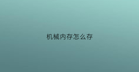 “机械内存怎么存(机械内存什么意思)