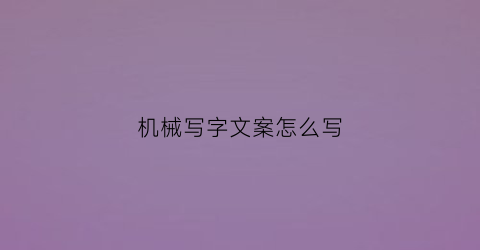 “机械写字文案怎么写(机械写字文案怎么写好看)