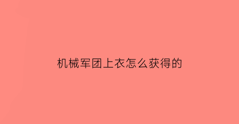 “机械军团上衣怎么获得的(机械军团降临怎么开)