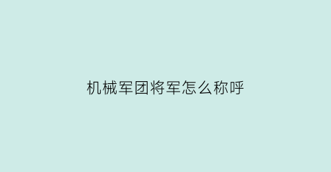 “机械军团将军怎么称呼(机械军团降临怎么开)