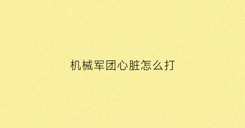 “机械军团心脏怎么打(机械军团配件改pg)