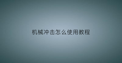 “机械冲击怎么使用教程(机械冲刷是什么意思)