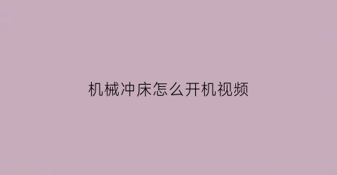 “机械冲床怎么开机视频(机械冲床怎么开机视频教程)