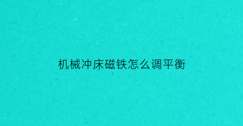 机械冲床磁铁怎么调平衡