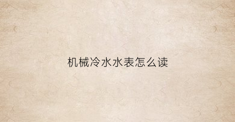 “机械冷水水表怎么读(冷水表怎么读数)