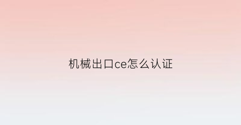 机械出口ce怎么认证