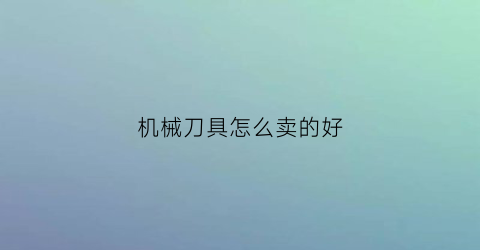 机械刀具怎么卖的好