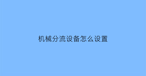 “机械分流设备怎么设置(分流设备厂家)