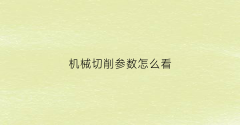 “机械切削参数怎么看(机械加工切削参数)