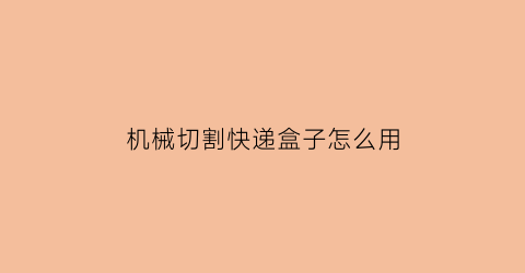 “机械切割快递盒子怎么用(包装盒切割用什么机器)