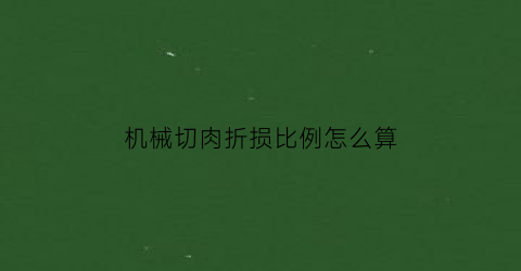 “机械切肉折损比例怎么算(切肉切块机器)