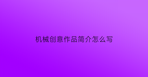 “机械创意作品简介怎么写(100件机械创意产品设计)