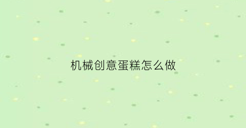 机械创意蛋糕怎么做