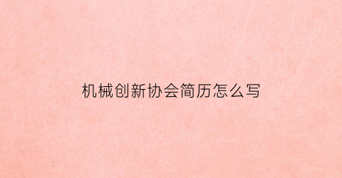 “机械创新协会简历怎么写(机械创新协会是干什么的)