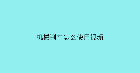 “机械刹车怎么使用视频(机械刹车过程)