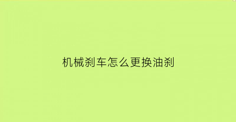 “机械刹车怎么更换油刹(机械刹车是什么能转为什么呢)